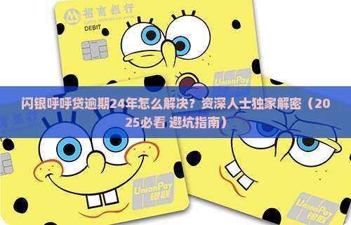 闪银呼呼贷逾期24年如何解决