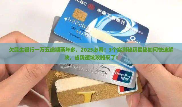 欠民生银行一万五逾期快两年了如何解决