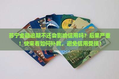 苏宁金融逾期不还会影响信用吗