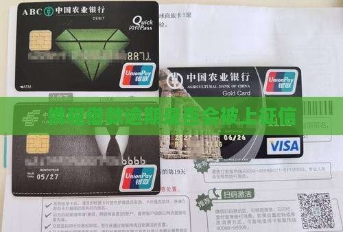 携程借款逾期是否会被上征信