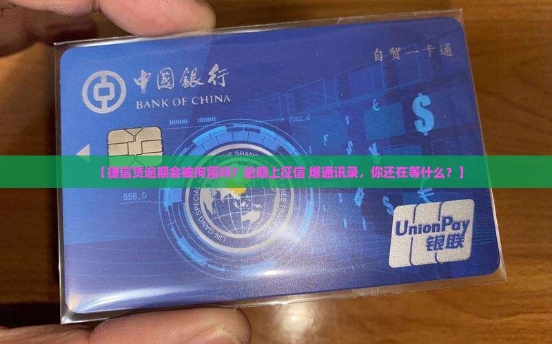 捷信现金贷逾期会被拘留吗