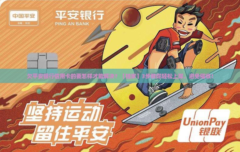欠平安银行信用卡的要怎样才能解决
