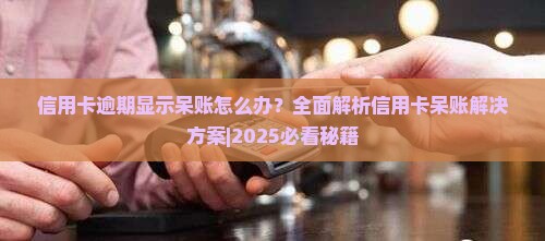 信用卡逾期显示呆账怎么办处理方式