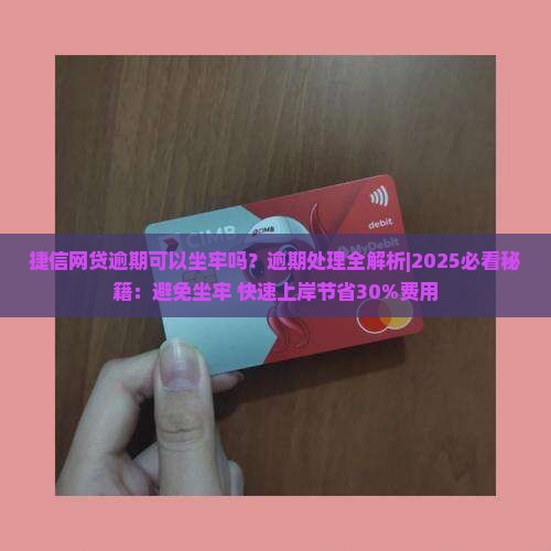 捷信网贷逾期可以坐牢吗怎样处理