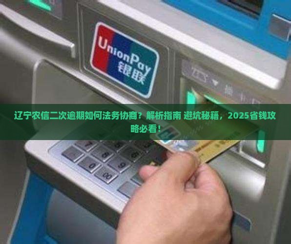辽宁农信二次逾期如何进行法务协商