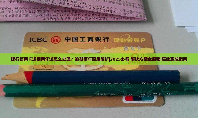 建行信用卡逾期两年该怎么处理 建行信用卡逾期两年该怎么处理