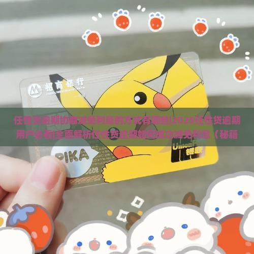任性贷逾期协商减免利息的方式有哪些 任性贷逾期协商减免利息的方式有哪些