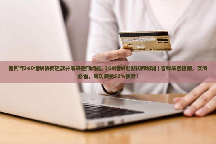 如何与360借条协商还款并解决逾期问题