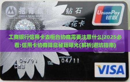 工商银行信用卡去柜台协商需要注意什么