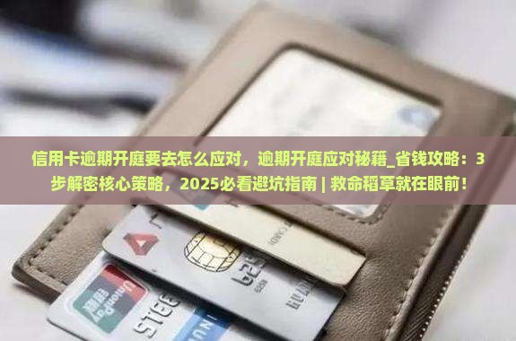 信用卡逾期开庭要去怎么应对