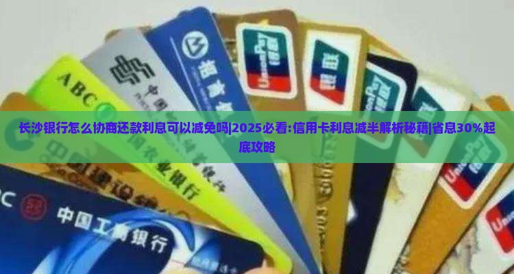 长沙银行怎么协商还款利息可以减免吗