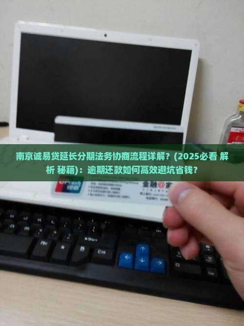南京诚易贷延长分期法务协商流程详解