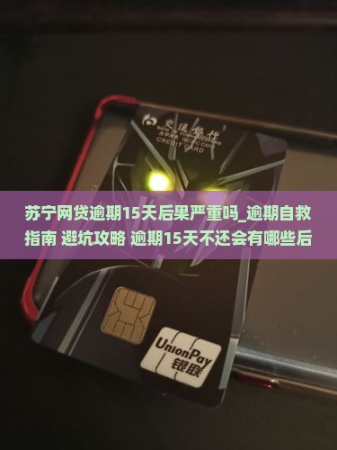 苏宁网贷逾期15天后果严重吗