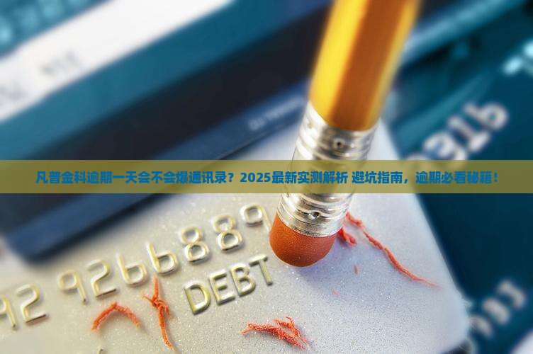 凡普金科逾期一天会不会爆通讯录 凡普金科逾期一天会不会爆通讯录