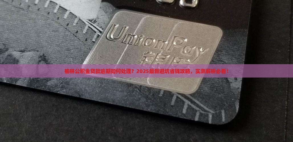 榆林公积金贷款逾期如何处理 榆林公积金贷款逾期如何处理