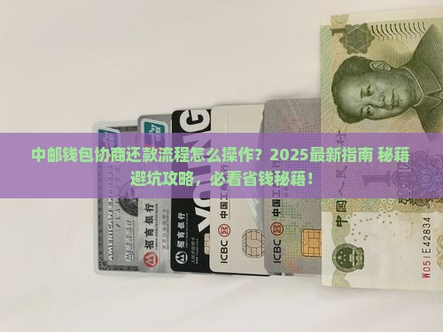 中邮钱包怎么协商还款流程及注意事项