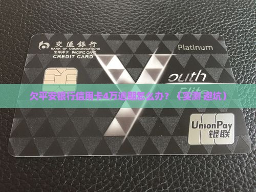 欠平安银行信用卡4万逾期怎么办