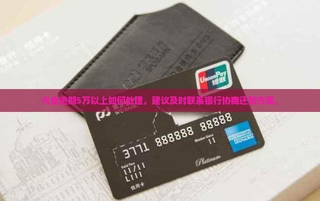 兴业逾期5万以上如何处理