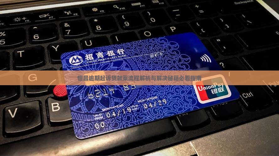 恒昌逾期起诉案具体流程及解决方法