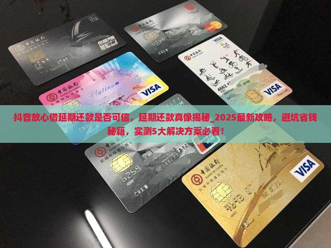 抖音放心借延期还款是否可信