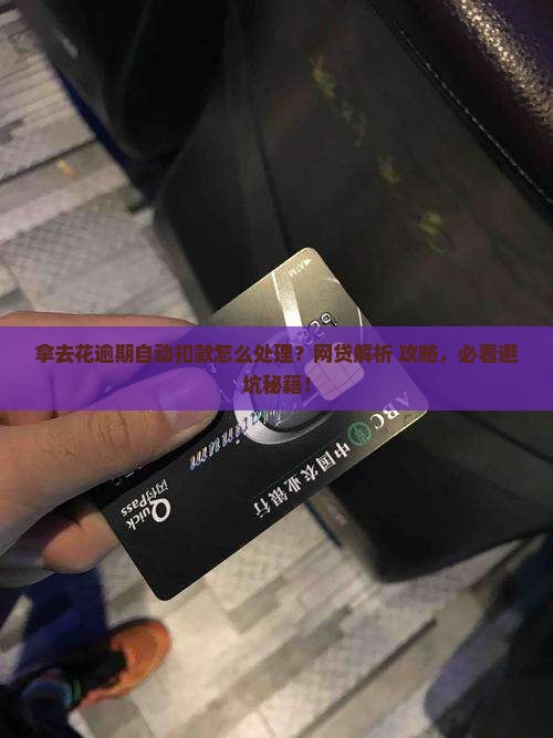 拿去花逾期自动扣款如何处理及避免方法