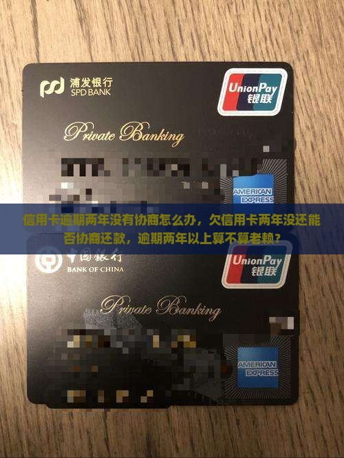 信用卡逾期两年没有协商怎么办
