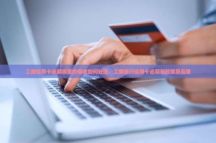 工商信用卡逾期哪里的催收如何处理