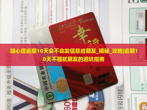 随心借逾期10天会不会发信息给朋友
