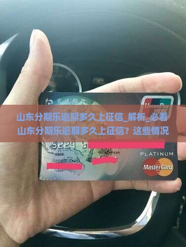 山东分期乐逾期多久上征信需要了解哪些情况