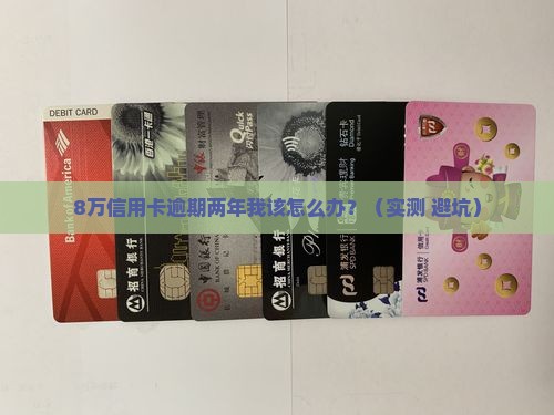 中信信用卡8万逾期两年如何解决