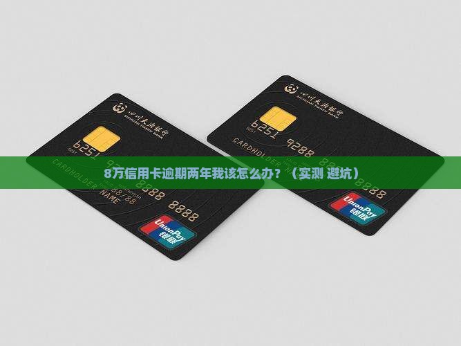中信信用卡8万逾期两年如何解决