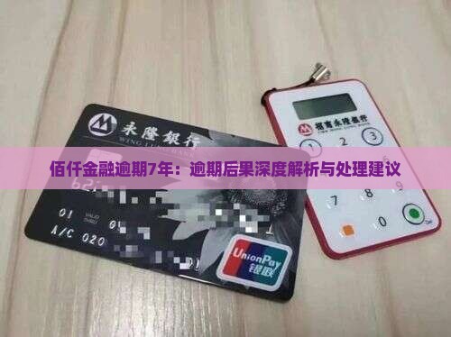 佰仟金融逾期7年借款逾期后的后果与处理建议