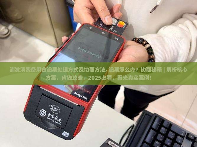 浦发消费备用金逾期处理方式及协商方法