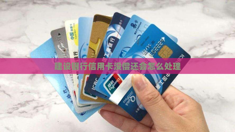 建设银行信用卡没偿还会怎么处理