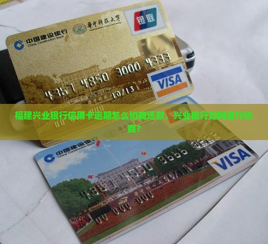 福建兴业银行逾期还款如何协商 福建兴业银行逾期还款如何协商