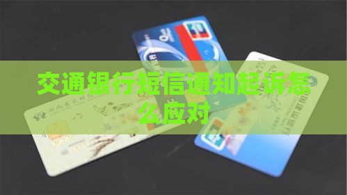 交通银行短信通知起诉该如何应对