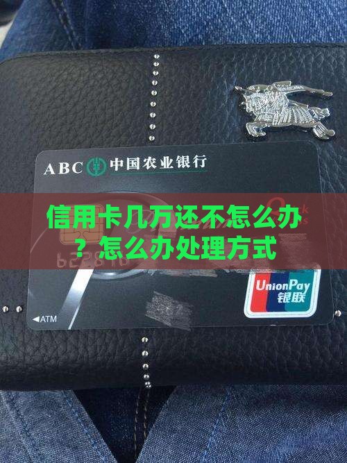 信用卡几万还不起怎么办处理方式