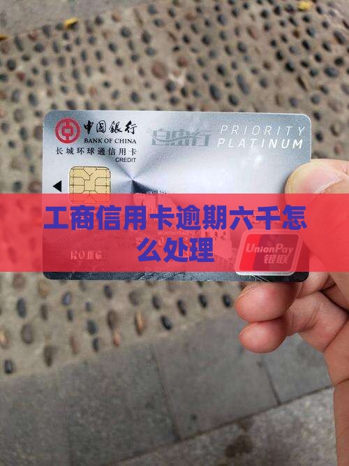 工商信用卡逾期六千怎么处理