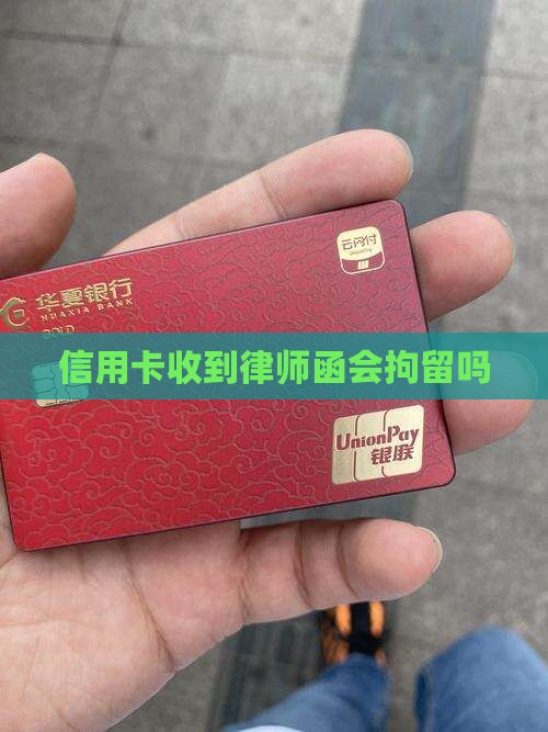 信用卡收到律师函会拘留吗