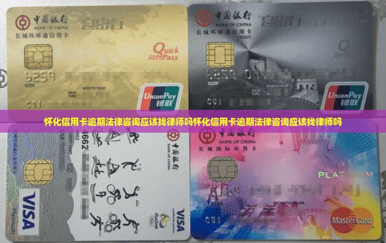 怀化信用卡逾期法律咨询应该找律师吗