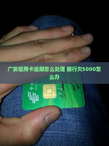 广发信用卡欠5000如何处理