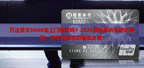 万达贷欠3000会上门催收吗