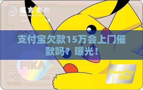 支付宝欠款15万会上门催款吗