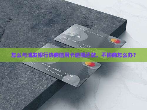跟浦发协商还款不协商怎么办呢