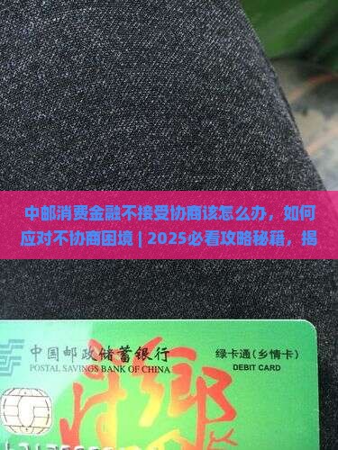 中邮消费金融不接受协商该怎么办