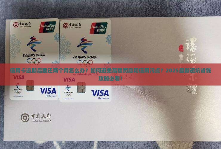 信用卡逾期后要还两个月及相关问题