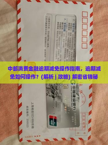 中邮消费金融逾期减免操作指南