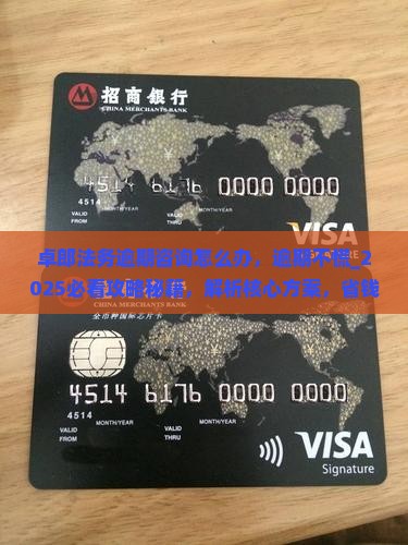 卓郎法务逾期咨询怎么办