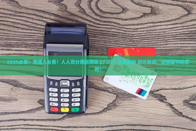 人人贷分期逾期会上门吗需要注意哪些问题