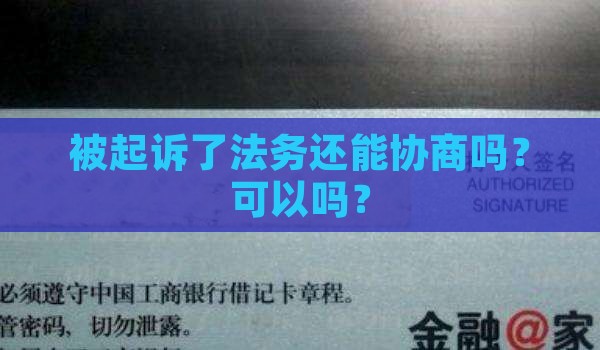 被起诉了法务还能协商吗